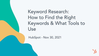 Keyword Research:
How to Find the Right
Keywords & What Tools to
Use
HubSpot - Nov 30, 2021
 