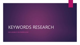KEYWORDS RESEARCH
EXCLUSIVELY ON FIVERR.COM
 