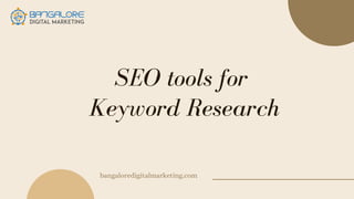 SEO tools for
Keyword Research
bangaloredigitalmarketing.com
 