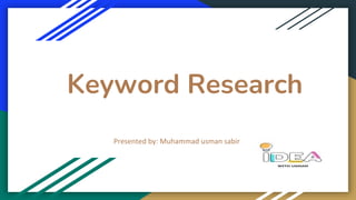 Keyword Research
Presented by: Muhammad usman sabir
 