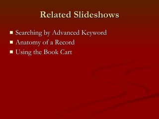 Related Slideshows Searching by Advanced Keyword Anatomy of a Record Using the Book Cart 