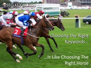 Choosing the Right Keywords… … Is Like Choosing The Right Horse SEO KEYWORDS 
