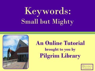 Keywords:
Small but Mighty


    An Online Tutorial
       brought to you by
     Pilgrim Library
 