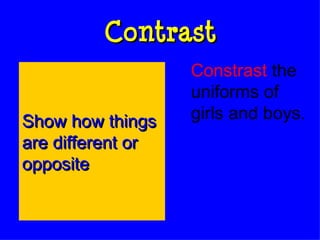 Contrast Constrast  the uniforms of girls and boys. Show how things are different or opposite 