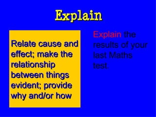 Explain Explain  the results of your last Maths test. Relate cause and effect; make the relationship between things evident; provide why and/or how 