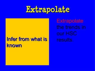 Extrapolate Extrapolate  the trends in our HSC results. Infer from what is known 