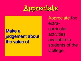 Appreciate Appreciate   the extra-curricular activities available to students of the College. Make a judgement about the value of 