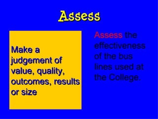 Assess Assess  the effectiveness of the bus lines used at the College. Make a judgement of value, quality, outcomes, results or size 