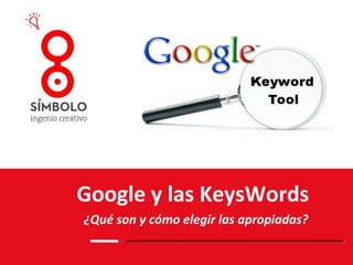 Google y las KeysWords
¿Qué son y cómo elegir las apropiadas?
 