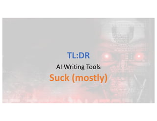 TL:DR
AI Writing Tools
Suck (mostly)
 