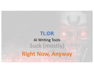 TL:DR
AI Writing Tools
Suck (mostly)
Right Now, Anyway
 