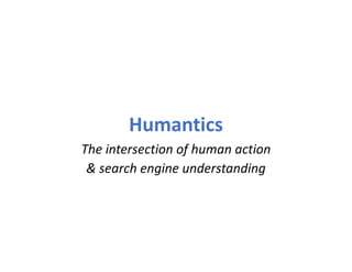 Humantics
The intersection of human action
& search engine understanding
 