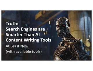Truth:
Search Engines are
Smarter Than AI
Content Writing Tools
At Least Now
(with available tools)
 