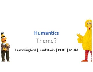 Hummingbird | RankBrain | BERT | MUM
Humantics
Theme?
 