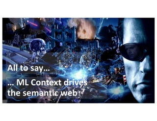 … ML Context drives
the semantic web
All to say…
 