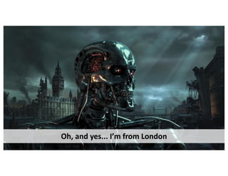 Oh, and yes... I’m from London
 