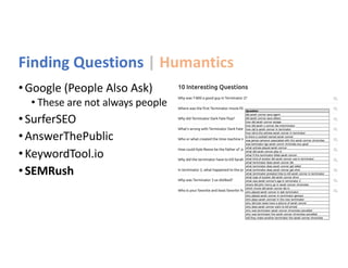 Finding Questions | Humantics
•Google (People Also Ask)
• These are not always people
•SurferSEO
•AnswerThePublic
•Keyword...