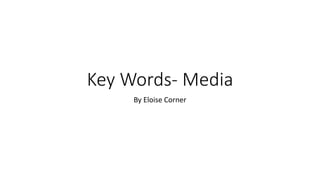 Key Words- Media
By Eloise Corner
 