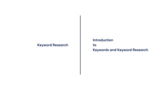 Keyword Research
Introduction
to
Keywords and Keyword Research
 