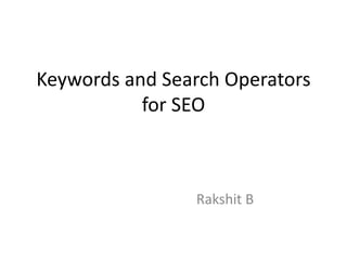 Keywords and Search Operators
for SEO
Rakshit B
 