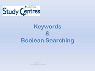Keywords
        &
Boolean Searching


          Adapted from
   University of Gloucestershire
 