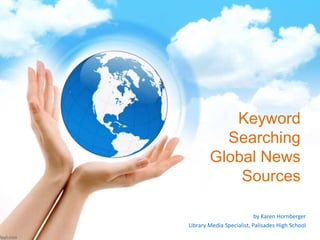 Keyword
Searching
Global News
Sources
by Karen Hornberger
Library Media Specialist, Palisades High School
 