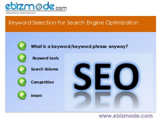 Keyword Selection For Search Engine Optimization



        What is a keyword/keyword phrase anyway?

        Keyword tools

        Search Volume

        Competition

        Intent
 