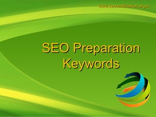 www.seocertification.org.in




SEO Preparation
  Keywords
 