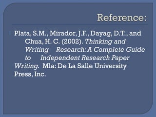  Plata, S.M., Mirador, J.F., Dayag, D.T., and 
Chua, H. C. (2002). Thinking and 
Writing Research: A Complete Guide 
to I...
