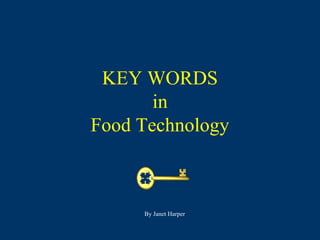 KEY WORDS
       in
Food Technology



     By Janet Harper
 