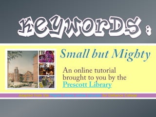 An online tutorial
                         brought to you by the
                         Prescott Library
Adapted from the Pilgrim Library online tutorials for Defiance College
 