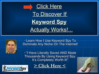 [object Object],[object Object],> Click Here < Click Here Actually Works!... Keyword Spy To Discover If  