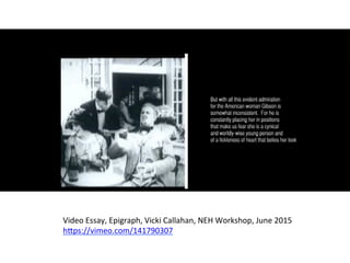 Video	
  Essay,	
  Epigraph,	
  Vicki	
  Callahan,	
  NEH	
  Workshop,	
  June	
  2015	
  
h8ps://vimeo.com/141790307	
  
	
  
	
  
 