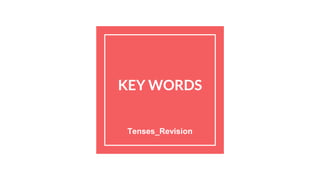 KEY WORDS
Tenses_Revision
 