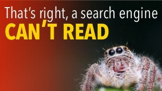That’s right, a search engine
CAN’T READ
 
