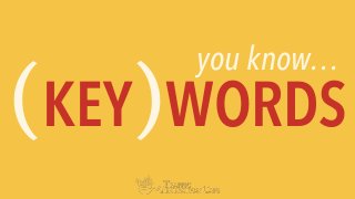 (KEY)WORDS
you know…
 