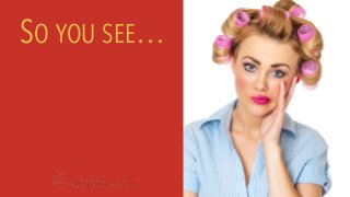 So you see…
SO YOU SEE…
 