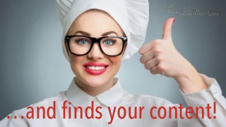 …and finds your content!
 