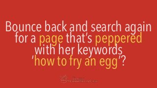 Bounce back and search again
for a page that’s peppered
with her keywords
‘how to fry an egg’?
 