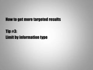 How to get more targeted results
Tip #3:
Limit by information type
 