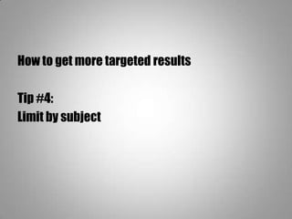 How to get more targeted results
Tip #4:
Limit by subject
 