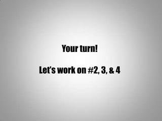 Your turn!
Let’s work on #2, 3, & 4
 