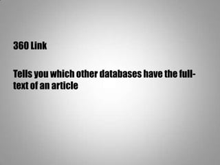 360 Link
Tells you which other databases have the full-
text of an article
 