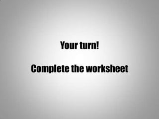 Your turn!
Complete the worksheet
 