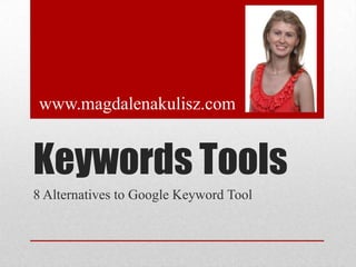 www.magdalenakulisz.com

Keywords Tools
8 Alternatives to Google Keyword Tool

 