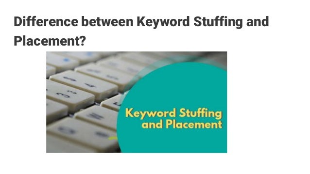 Difference Between Keyword Stuffing And Placement Difference Between Keyword Stuffing And Placement