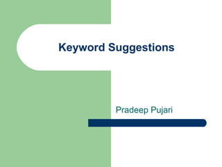 Keyword Suggestions




         Pradeep Pujari
 