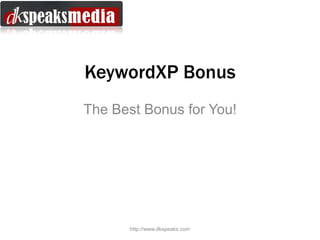 KeywordXP Bonus
The Best Bonus for You!




      http://www.dkspeaks.com
 