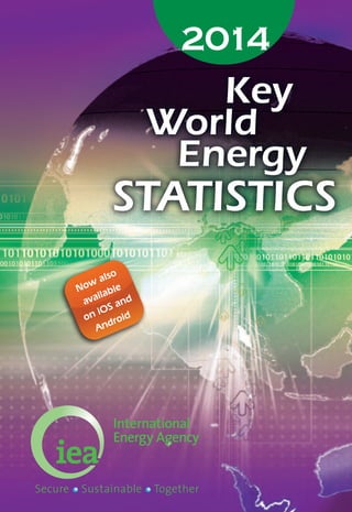 Key
World
Energy
STATISTICS
Now also
available
on iOS and
Android
2014
Secure Sustainable Together
 