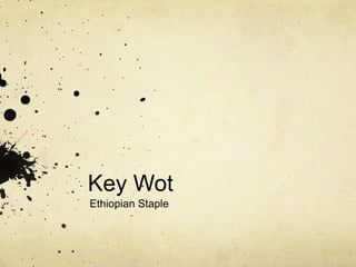 Key Wot
Ethiopian Staple

 